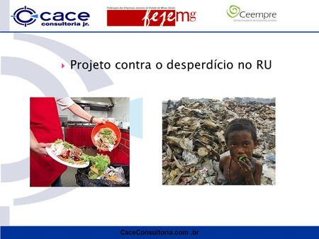 CaceConsultoria.com.br  Projeto contra o desperdício no RU.