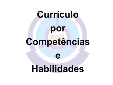Currículo por Competências e Habilidades. ETAPAS DO TRABALHO ORGANIZAÇÃO 1ª Fase – Discussão / Reflexão Qual o papel da escola dentro do novo modelo de.