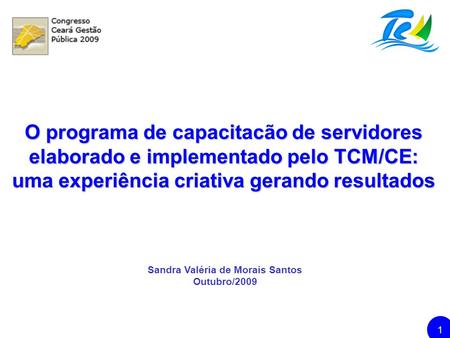 TRIBUNAL DE CONTAS DOS MUNICÍPIOS DO ESTADO DO CEARÁ 1 Sandra Valéria de Morais Santos Outubro/2009 O programa de capacitacão de servidores elaborado e.