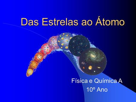Das Estrelas ao Átomo Física e Química A 10º Ano.