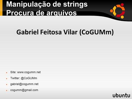 Manipulação de strings Procura de arquivos Site:   Gabriel Feitosa Vilar (CoGUMm)
