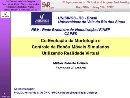Co-Evolução da Morfologia e Controle de Robôs Móveis Simulados Utilizando Realidade Virtual Milton Heinen e Fernando Osório 30 May 2007 1 Co-Evolução da.