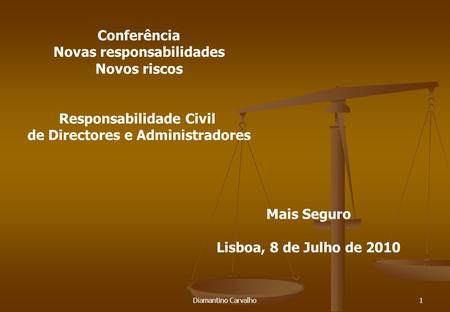 1 Conferência Novas responsabilidades Novos riscos Responsabilidade Civil de Directores e Administradores Mais Seguro Lisboa, 8 de Julho de 2010 Diamantino.