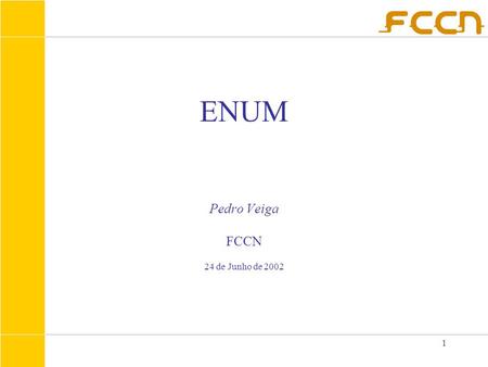 1 ENUM Pedro Veiga FCCN 24 de Junho de 2002. 2 Índice O que é o DNS DNS em Portugal DNS a nível internacional Do IAHC ao ICANN O WIPO DNS em Portugal.