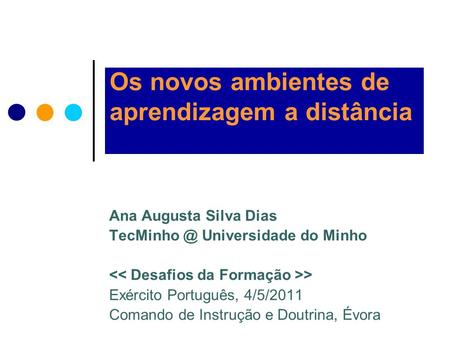 Os novos ambientes de aprendizagem a distância Ana Augusta Silva Dias Universidade do Minho > Exército Português, 4/5/2011 Comando de Instrução.