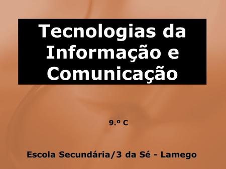 Tecnologias da Informação e Comunicação 9.º C Escola Secundária/3 da Sé - Lamego.