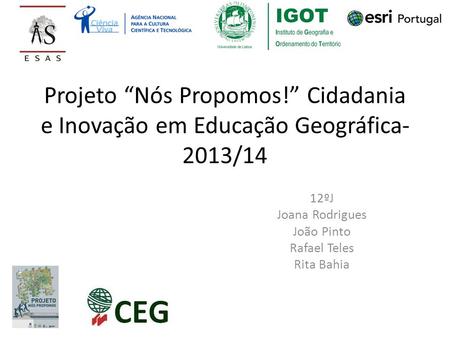 Projeto “Nós Propomos!” Cidadania e Inovação em Educação Geográfica- 2013/14 12ºJ Joana Rodrigues João Pinto Rafael Teles Rita Bahia.