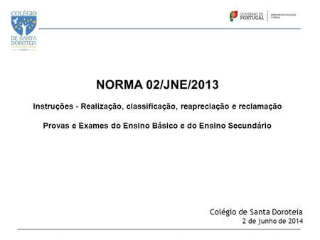 NORMA 02/JNE/2013 Instruções - Realização, classificação, reapreciação e reclamação Provas e Exames do Ensino Básico e do Ensino Secundário Colégio de.