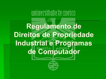Regulamento de Direitos de Propriedade Industrial e Programas de Computador A UA foi uma das primeiras Universidades portuguesas (a 2ª) a aprovar e a aplicar.
