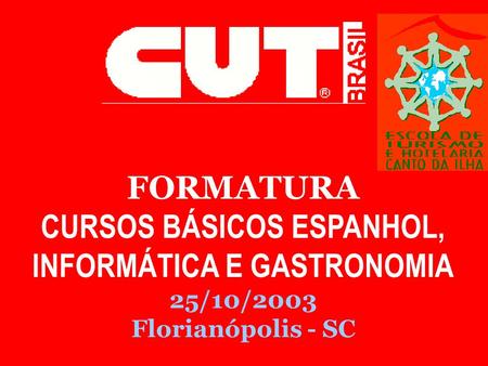 FORMATURA CURSOS BÁSICOS ESPANHOL, INFORMÁTICA E GASTRONOMIA 25/10/2003 Florianópolis - SC.