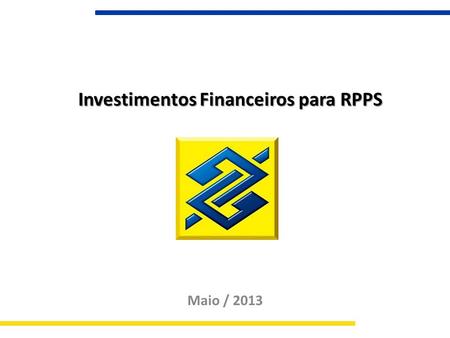 Investimentos Financeiros para RPPS Maio / 2013. Renda Fixa.