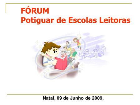 FÓRUM Potiguar de Escolas Leitoras Natal, 09 de Junho de 2009.