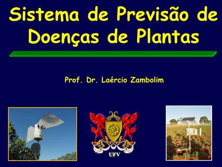 Sistema de Previsão de Doenças de Plantas Prof. Dr. Laércio Zambolim