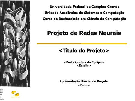 DSC/CCT/UFCG Projeto de Redes Neurais Apresentação Parcial do Projeto  Universidade Federal de Campina Grande Unidade Acadêmica de Sistemas e Computação.