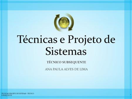 Técnicas e Projeto de Sistemas TÉCNICO SUBSEQUENTE ANA PAULA ALVES DE LIMA 1 TÉCNICAS E PROJETO DE SISTEMAS – TÉCNICO SUBSEQUENTE.