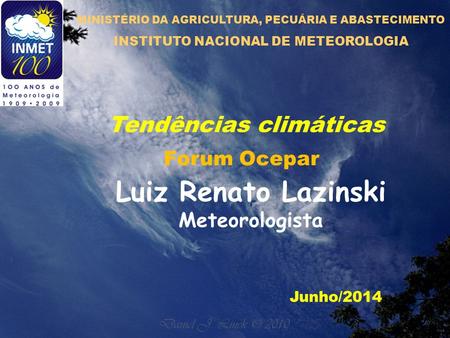 Tendências climáticas Junho/2014 Luiz Renato Lazinski Meteorologista MINISTÉRIO DA AGRICULTURA, PECUÁRIA E ABASTECIMENTO INSTITUTO NACIONAL DE METEOROLOGIA.