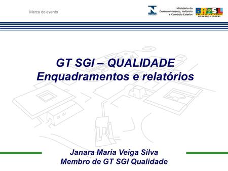 Marca do evento Janara Maria Veiga Silva Membro de GT SGI Qualidade GT SGI – QUALIDADE Enquadramentos e relatórios.