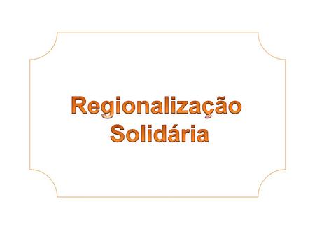 Regionalização Solidária.