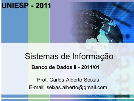 Sistemas de Informação Prof. Carlos Alberto Seixas   Banco de Dados II - 2011/01 UNIESP - 2011.