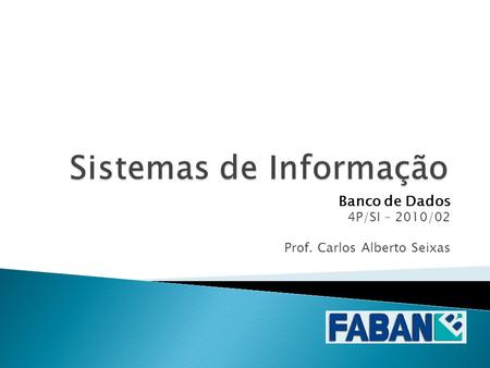 Banco de Dados 4P/SI – 2010/02 Prof. Carlos Alberto Seixas.