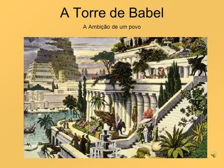A Torre de Babel A Ambição de um povo.