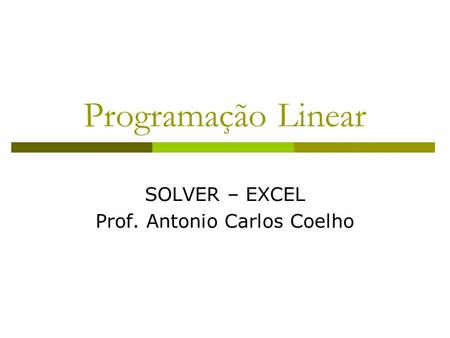 SOLVER – EXCEL Prof. Antonio Carlos Coelho