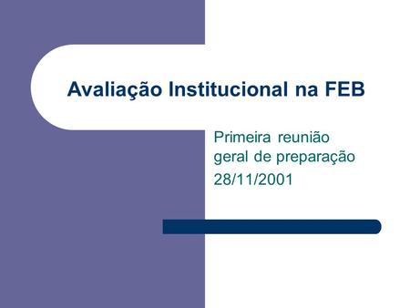 Avaliação Institucional na FEB Primeira reunião geral de preparação 28/11/2001.