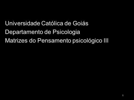 18/03/13 Universidade Católica de Goiás Departamento de Psicologia Matrizes do Pensamento psicológico III.