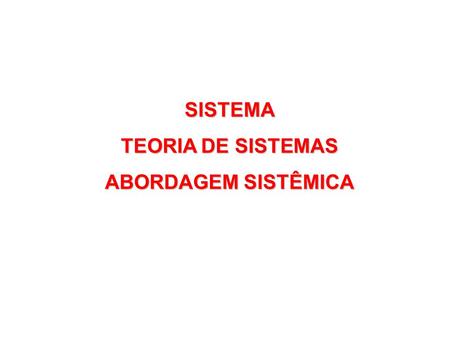 SISTEMA TEORIA DE SISTEMAS ABORDAGEM SISTÊMICA.