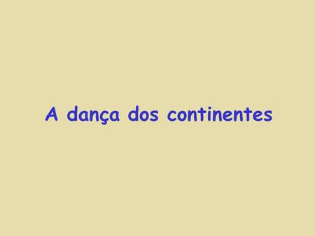 A dança dos continentes