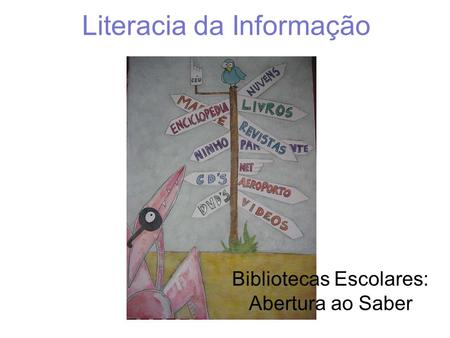 Literacia da Informação Bibliotecas Escolares: Abertura ao Saber.