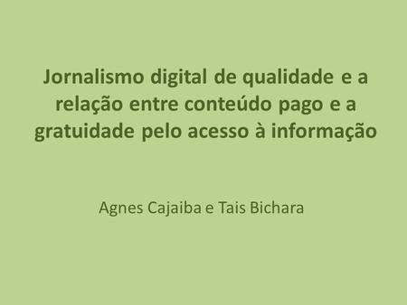 Jornalismo digital de qualidade e a relação entre conteúdo pago e a gratuidade pelo acesso à informação Agnes Cajaiba e Tais Bichara.