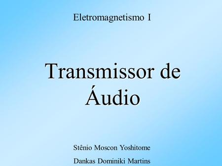 Transmissor de Áudio Eletromagnetismo I Stênio Moscon Yoshitome