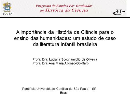 Pontifícia Universidade Católica de São Paulo – SP Brasil A importância da História da Ciência para o ensino das humanidades: um estudo de caso da literatura.