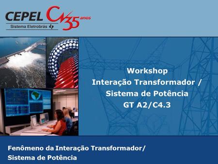 Fenômeno da Interação Transformador/ Sistema de Potência Workshop Interação Transformador / Sistema de Potência GT A2/C4.3.