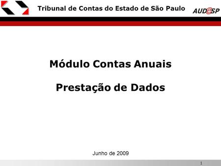 1 Módulo Contas Anuais Prestação de Dados Junho de 2009 Tribunal de Contas do Estado de São Paulo.