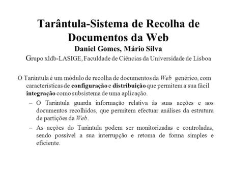 Tarântula-Sistema de Recolha de Documentos da Web Daniel Gomes, Mário Silva G rupo xldb-LASIGE, Faculdade de Ciências da Universidade de Lisboa O Tarântula.