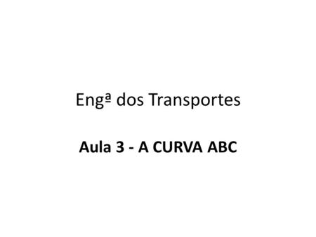 Engª dos Transportes Aula 3 - A CURVA ABC.