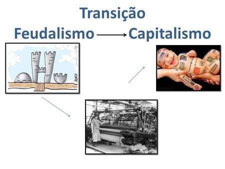 Transição Feudalismo Capitalismo