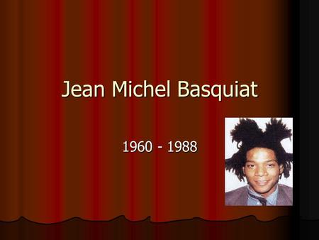 Jean Michel Basquiat 1960 - 1988.