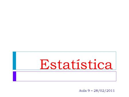 Estatística Aula 9 – 28/02/2011.