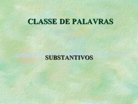 CLASSE DE PALAVRAS SUBSTANTIVOS.