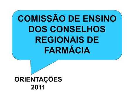 COMISSÃO DE ENSINO DOS CONSELHOS REGIONAIS DE FARMÁCIA ORIENTAÇÕES 2011.