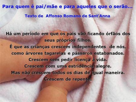 Para quem é pai/mãe e para aqueles que o serão... Texto de Affonso Romano de Sant'Anna Há um período em que os pais vão ficando órfãos dos seus próprios.