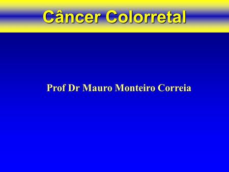 Câncer Colorretal Prof Dr Mauro Monteiro Correia.