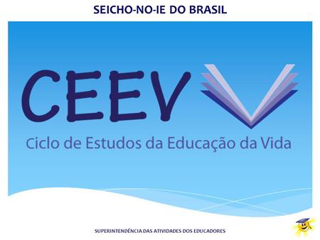 SEICHO-NO-IE DO BRASIL SUPERINTENDÊNCIA DAS ATIVIDADES DOS EDUCADORES