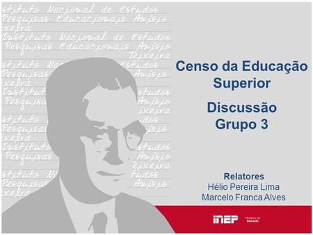 Censo da Educação Superior Discussão Grupo 3 Relatores Hélio Pereira Lima Marcelo Franca Alves.