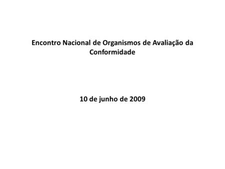 Encontro Nacional de Organismos de Avaliação da Conformidade 10 de junho de 2009.