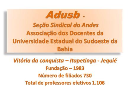 Adusb - Seção Sindical do Andes Associação dos Docentes da Universidade Estadual do Sudoeste da Bahia Vitória da conquista – Itapetinga - Jequié Fundação.