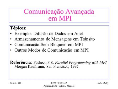 20-08-1999INPE / CAP-315 Airam J. Preto, Celso L. Mendes Aula 35 (1) Comunicação Avançada em MPI Tópicos: Exemplo: Difusão de Dados em Anel Armazenamento.